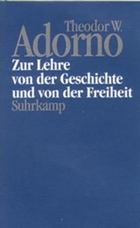 Buchcover: Theodor W. Adorno. Zur Lehre von der Geschichte und von der Freiheit - Nachgelassene Schriften. Abteilung IV: Vorlesungen. Band 13. Suhrkamp Verlag, Berlin, 2001.