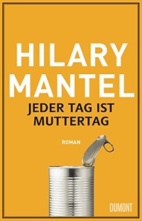 Buchcover: Hilary Mantel. Jeder Tag ist Muttertag - Roman. DuMont Verlag, Köln, 2016.