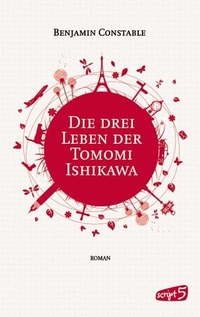 Buchcover: Benjamin Constable. Die drei Leben der Tomomi Ishikawa - Roman (Ab 15 Jahre). script5 Verlag, Bindlach, 2013.