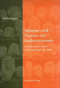 Buchcover: Bärbel Küster. Matisse und Picasso als Kulturreisende - Primitivismus und Anthropologie um 1900. Akademie Verlag, Berlin, 2003.