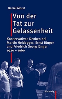 Buchcover: Daniel Morat. Von der Tat zur Gelassenheit - Konservatives Denken bei Martin Heidegger, Ernst und Friedrich Georg Jünger. Wallstein Verlag, Göttingen, 2007.