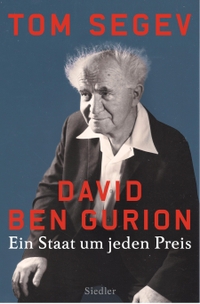 Buchcover: Tom Segev. David Ben Gurion - Ein Staat um jeden Preis. Siedler Verlag, München, 2018.
