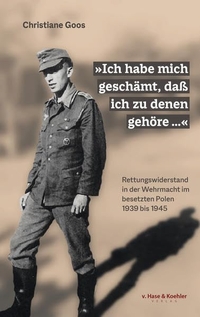 Cover: Christiane Goos. "Ich habe mich geschämt, daß ich zu denen gehöre…" - Rettungswiderstand in der Wehrmacht im besetzten Polen 1939 bis 1945. Hase und Köhler Verlag, Mainz, 2020.