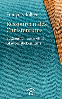 Buchcover: François Jullien. Ressourcen des Christentums - Zugänglich auch ohne Glaubensbekenntnis. Gütersloher Verlagshaus, Gütersloh, 2019.