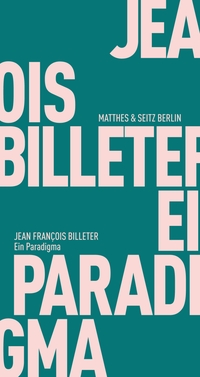 Cover: Jean François Billeter. Ein Paradigma. Matthes und Seitz Berlin, Berlin, 2017.