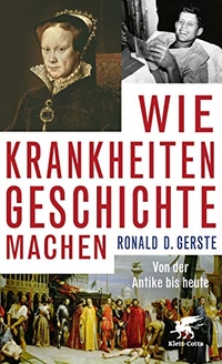 Cover: Ronald D. Gerste. Wie Krankheiten Geschichte machen - Von der Antike bis heute. Klett-Cotta Verlag, Stuttgart, 2019.