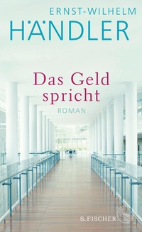 Cover: Ernst-Wilhelm Händler. Das Geld spricht - Roman. S. Fischer Verlag, Frankfurt am Main, 2019.