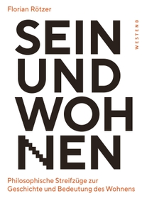 Buchcover: Florian Rötzer. Sein und Wohnen - Philosophische Streifzüge zur Geschichte und Bedeutung des Wohnens. Westend Verlag, Frankfurt am Main, 2020.