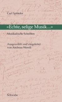 Cover: Carl Spitteler. Echte, selige Musik - Musikalische Schriften. Schwabe Verlag, Basel, 2002.