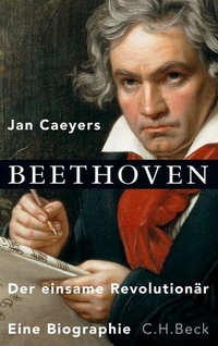 Buchcover: Jan Caeyers. Beethoven - Der einsame Revolutionär. Eine Biografie. C.H. Beck Verlag, München, 2012.