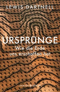 Cover: Lewis Dartnell. Ursprünge - Wie die Erde uns erschaffen hat. Hanser Berlin, Berlin, 2019.
