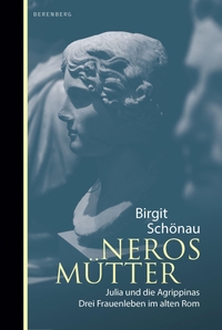 Buchcover: Birgit Schönau. Neros Mütter - Julia und die Agrippinas. Berenberg Verlag, Berlin, 2021.