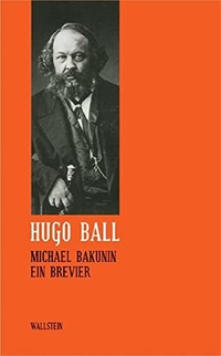Buchcover: Hugo Ball. Michael Bakunin, Ein Brevier - Sämtliche Werke und Briefe, Band 4. Wallstein Verlag, Göttingen, 2010.