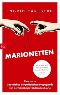 Ingrid Carlberg. Marionetten - Eine kurze Geschichte der politischen Propaganda von der Oktoberrevolution bis heute. btb, München, 2026.