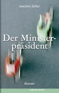 Buchcover: Joachim Zelter. Der Ministerpräsident - Roman. Klöpfer und Meyer Verlag, Tübingen, 2010.