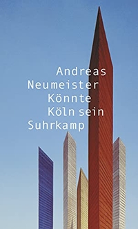 Buchcover: Andreas Neumeister. Könnte Köln sein - Städte. Baustellen. Roman. Suhrkamp Verlag, Berlin, 2008.
