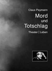 Buchcover: Claus Peymann. Mord und Totschlag - Theater | Leben. Alexander Verlag, Berlin, 2016.