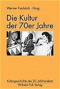 Buchcover: Werner Faulstich (Hg.). Die Kultur der 70er Jahre. Wilhelm Fink Verlag, Paderborn, 2004.