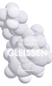 Buchcover: Anuschka Roshani. Gleißen - Wie mich LSD fürs Leben kurierte. Kein und Aber Verlag, Zürich, 2022.