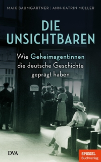 Buchcover: Maik Baumgärtner / Ann-Katrin Müller. Die Unsichtbaren - Wie Geheimagentinnen die deutsche Geschichte geprägt haben. Deutsche Verlags-Anstalt (DVA), München, 2022.