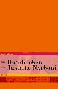 Buchcover: Angel Vazquez. Das Hundeleben der Juanita Narboni - Roman. Droschl Verlag, Graz, 2005.