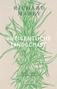 Richard Mabey. Uneigentliche Landschaft. Matthes und Seitz, Berlin, 2026. Richard Mabey. Uneigentliche Landschaft. Matthes und Seitz, Berlin, 2026.