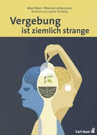 Buchcover: Marina Cantacuzino / Masi Noor / Sophie Standing. Vergebung ist ziemlich strange. Carl Auer Verlag, Heidelberg, 2020.