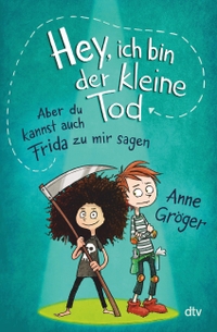 Cover: Anne Gröger. Hey, ich bin der kleine Tod - Aber du kannst auch Frida zu mir sagen (Ab 10 Jahre). dtv, München, 2021.