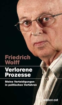 Buchcover: Friedrich Wolff. Verlorene Prozesse - Meine Verteidigungen in politischen Verfahren 1952-2003. Edition Ost, Berlin, 2009.