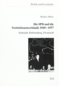 Buchcover: Matthias Müller. Die SPD und die Vertriebenenverbände 1949-1977 - Eintracht, Entfremdung, Zwietracht. LIT Verlag, Münster, 2012.
