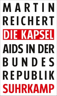 Buchcover: Martin Reichert. Die Kapsel - Aids in der Bundesrepublik. Suhrkamp Verlag, Berlin, 2018.
