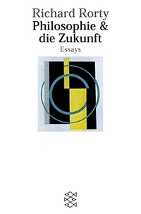 Buchcover: Richard Rorty. Philosophie und die Zukunft - Essays. S. Fischer Verlag, Frankfurt am Main, 2000.