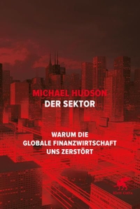 Cover: Michael Hudson. Der Sektor - Warum die globale Finanzwirtschaft uns zerstört. Klett-Cotta Verlag, Stuttgart, 2016.