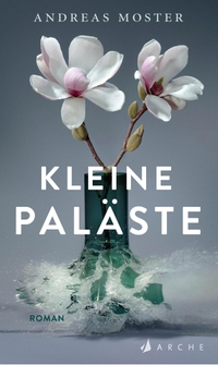 Buchcover: Andreas Moster. Kleine Paläste - Roman. Arche Verlag, Zürich, 2021.
