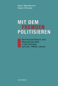 Buchcover: Gianni D'Amato. Mit dem Fremden politisieren - Rechtspopulismus und Migrationspolitik in der Schweiz seit den 1960er Jahren. Chronos Verlag, Zürich, 2008.