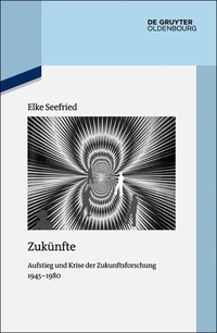 Buchcover: Elke Seefried. Zukünfte - Aufstieg und Krise der Zukunftsforschung 1945-1980. Walter de Gruyter Verlag, München, 2015.