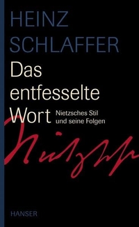 Buchcover: Heinz Schlaffer. Das entfesselte Wort - Nietzsches Stil und seine Folgen. Carl Hanser Verlag, München, 2007.