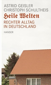 Buchcover: Astrid Geisler / Christoph Schultheis. Heile Welten - Rechter Alltag in Deutschland. Carl Hanser Verlag, München, 2011.