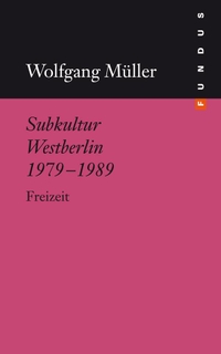 Buchcover: Wolfgang Müller. Subkultur Westberlin 1979-1989. Philo Fine Arts, Hamburg, 2013.