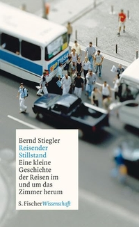 Cover: Bernd Stiegler. Reisender Stillstand - Eine kleine Geschichte der Reisen im und um das Zimmer herum. S. Fischer Verlag, Frankfurt am Main, 2010.