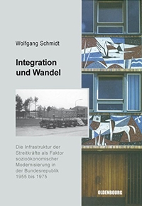 Buchcover: Wolfgang Schmidt. Integration und Wandel - Die Infrastruktur der Streitkräfte als Faktor sozioökonomischer Modernisierung in der Bundesrepublik 1955 bis 1975. Oldenbourg Verlag, München, 2006.