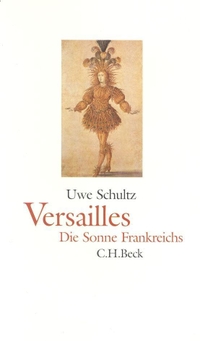 Cover: Uwe Schultz. Versailles - Die Sonne Frankreichs. C.H. Beck Verlag, München, 2002.