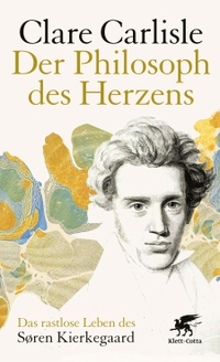 Buchcover: Clare Carlisle. Der Philosoph des Herzens - Das rastlose Leben des Sören Kierkegaard. Klett-Cotta Verlag, Stuttgart, 2020.
