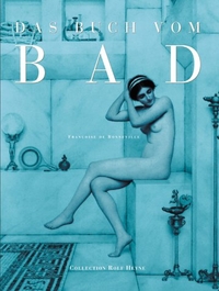 Francoise de Bonneville. Das Buch vom Bad. Rolf Heyne Collection, Hamburg, 2002.