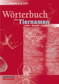 Theodor C. H. Cole. Wörterbuch der Tiernamen - Latein - Deutsch - Englisch/ Deutsch - Latein - Englisch. Spektrum Akademischer Verlag, Heidelberg, 2000.