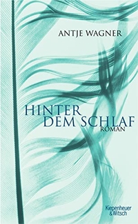 Buchcover: Antje Wagner. Hinter dem Schlaf - Roman. Kiepenheuer und Witsch Verlag, Köln, 2005.