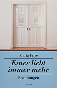 Buchcover: Maria Frise. Einer liebt immer mehr - Erzählungen. Herbert Utz Verlag, München, 2021.
