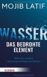 Mojib Latif. Wasser - das bedrohte Element - Wie wir unsere Lebensgrundlage zerstören. Herder Verlag, Freiburg im Breisgau, 2026.