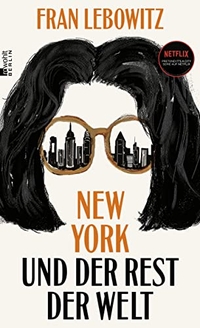 Buchcover: Fran Lebowitz. New York und der Rest der Welt. Rowohlt Berlin Verlag, Berlin, 2022.