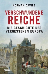 Buchcover: Norman Davies. Verschwundene Reiche - Die Geschichte des vergessenen Europa. Theiss Verlag, Darmstadt, 2013.